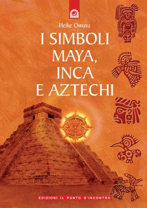 Cover of the book I simboli maya, inca e aztechi by Julie Frédérique