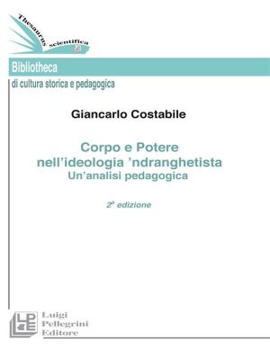 Cover of the book Corpo e Potere nell’ideologia ’ndranghetista Un’analisi pedagogica. II Edizione by Alberto Di Nardi