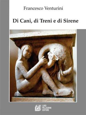 Cover of the book Di Cani, Di Treni, e Di Sirene by Ivana Renzulli