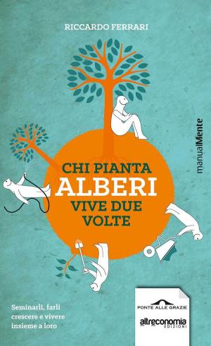 Cover of the book Chi pianta alberi vive due volte by Alessandro Zaccuri