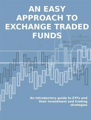 Cover of ETF. AN EASY APPROACH TO EXCHANGE TRADED FUNDS. An introductory guide to ETFs and their investment and trading strategies.