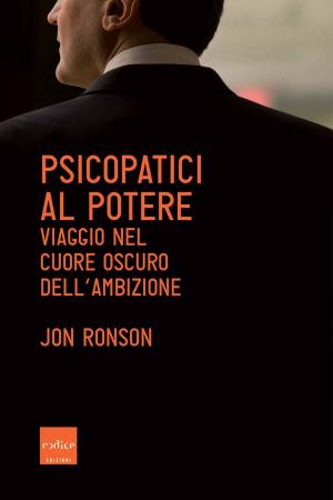 Cover of the book Psicopatici al potere. Viaggio nel cuore oscuro dell'ambizione by Paolo Vineis