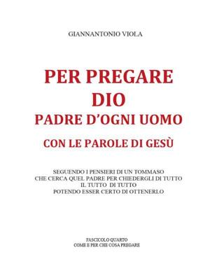 Cover of the book Per pregare Dio, Padre d'ogni uomo, con le parole di Gesù- Fascicolo Quarto by Antonio Di Gilio