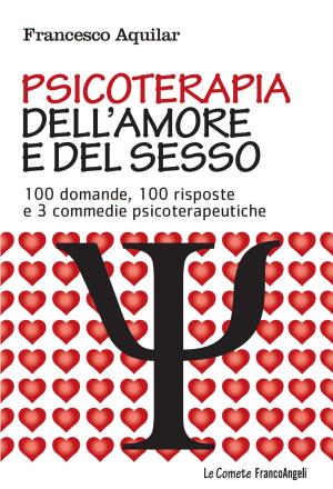 Cover of the book Psicoterapia dell'amore e del sesso. 100 domande, 100 risposte e 3 commedie psicoterapeutiche by Chiara Piccardo
