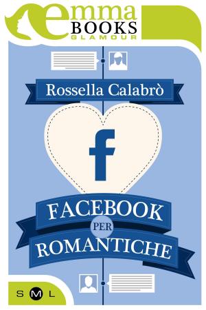 Cover of the book Facebook per romantiche by Elisabetta Flumeri, Gabriella Giacometti