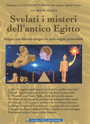 Cover of the book Svelati i misteri dell’antico Egitto by Jakob Lorber, traduzione di Maria Colombo, Associazione Jakob Lorber