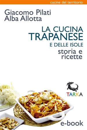 Cover of the book La cucina trapanese e delle isole by Anna Capnist Dolcetta, Giovanni Capnist, Alfredo Pelle, Marino Breganze