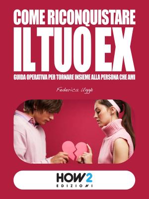 Cover of the book Come Riconquistare il tuo EX by Alessandro Vignati