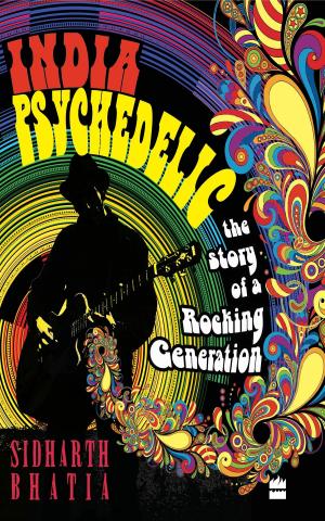 Cover of the book India Psychedelic: The Story of Rocking Generation by Shantanu Guha Ray