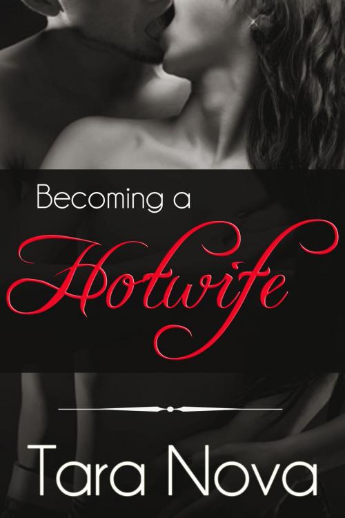 Cover of the book Becoming a Hotwife (Wife Swapping / Wife Sharing / Swinging Erotica) by Tara Nova, Tara Nova
