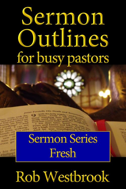 Cover of the book Sermon Outlines for Busy Pastors: Fresh Sermon Series by Rob Westbrook, Rob Westbrook