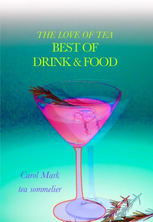 Cover of the book The Love of Tea Best of Drink & Food by Carol Mark, Hudson House