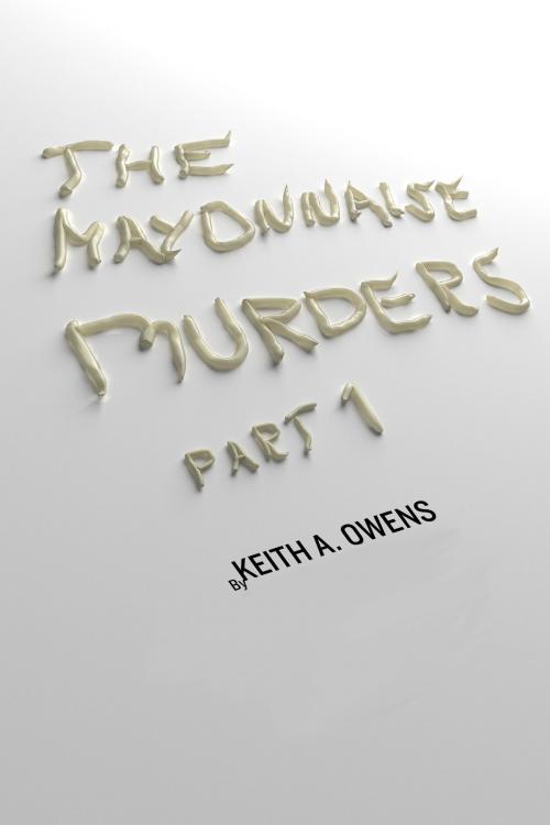 Cover of the book The Mayonnaise Murders Part 1 by Keith A. Owens, Detroit Ink Publishing