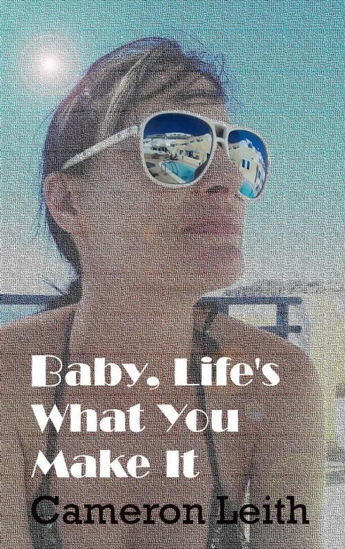 Cover of the book Baby, Life's What You Make It by Cameron Leith, Cameron Leith