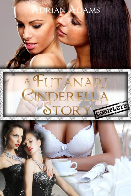 Cover of the book A Futanari Cinderella Story: Complete by Adrian Adams, Golden Lynx Publishing