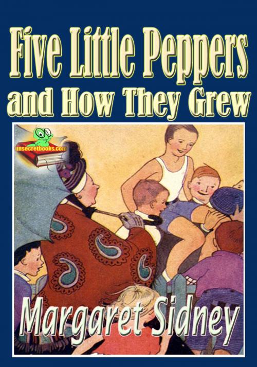 Cover of the book The Five Little Peppers and How They Grew: Popular Classic Children Novel by Margaret Sidney, Unsecretbooks.com