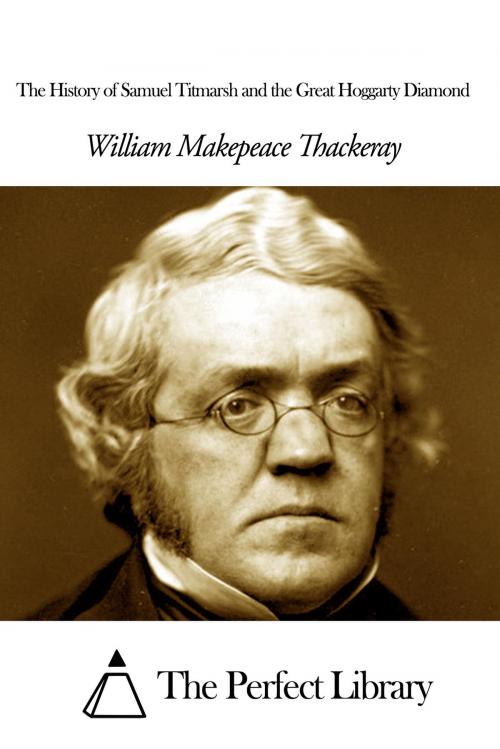 Cover of the book The History of Samuel Titmarsh and the Great Hoggarty Diamond by William Makepeace Thackeray, The Perfect Library