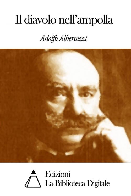 Cover of the book Il diavolo nell'ampolla by Adolfo Albertazzi, Edizioni la Biblioteca Digitale