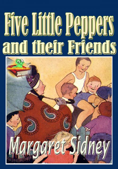 Cover of the book Five Little Peppers and their Friends: Popular Kids Novel by Margaret Sidney, Unsecretbooks.com