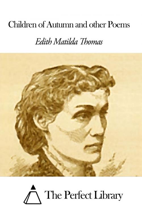 Cover of the book Children of Autumn and other Poems by Edith Matilda Thomas, The Perfect Library