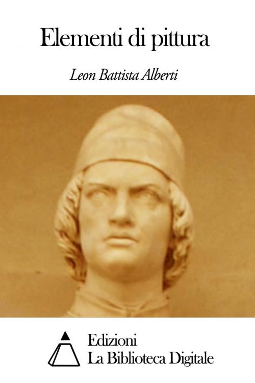 Cover of the book Elementi di pittura by Leon Battista Alberti, Edizioni la Biblioteca Digitale