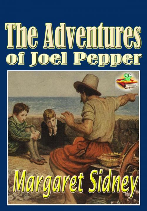 Cover of the book The Adventures of Joel Pepper: Popular Kids Novel by Margaret Sidney, Unsecretbooks.com