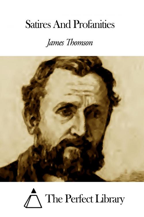 Cover of the book Satires And Profanities by James Thomson, The Perfect Library