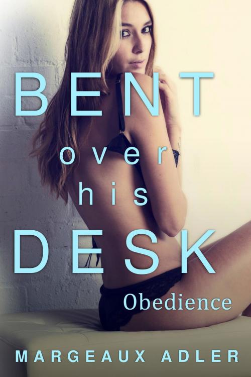 Cover of the book Bent Over His Desk 2: Obedience by Margeaux Adler, Margeaux Adler