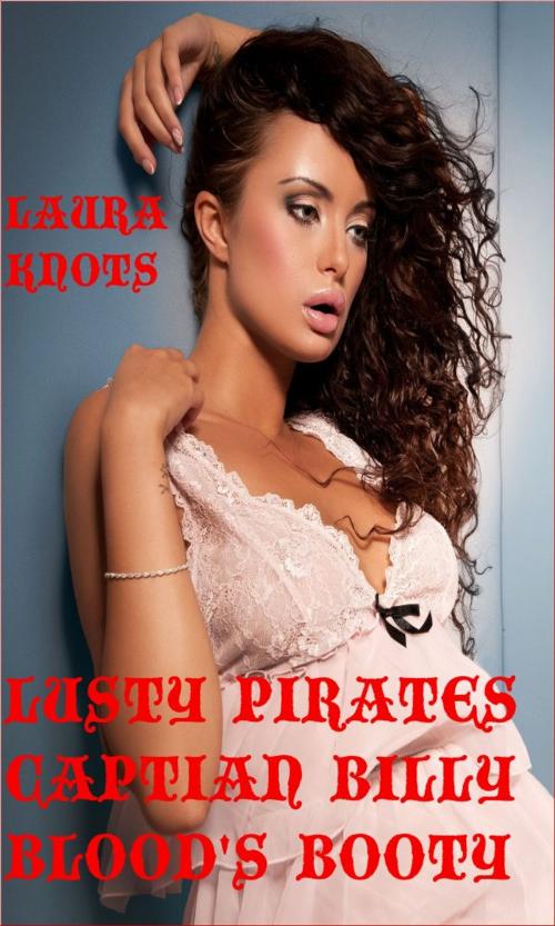 Cover of the book Lusty Pirates Captian Billy Blood's Booty by Laura Knots, Unimportant Books