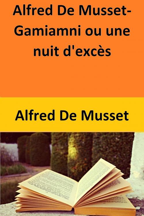 Cover of the book Alfred De Musset-Gamiamni ou une nuit d'excès by Alfred De Musset, Alfred De Musset