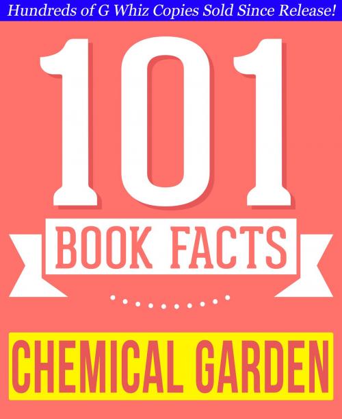 Cover of the book The Chemical Garden Trilogy - 101 Amazing Facts You Didn't Know by G Whiz, 101BookFacts.com