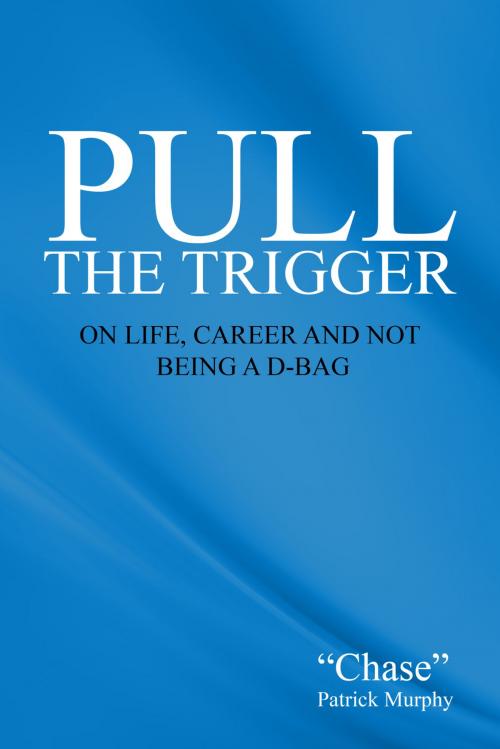 Cover of the book Pull The Trigger by Chase Patrick Murphy, Chase Patrick Murphy