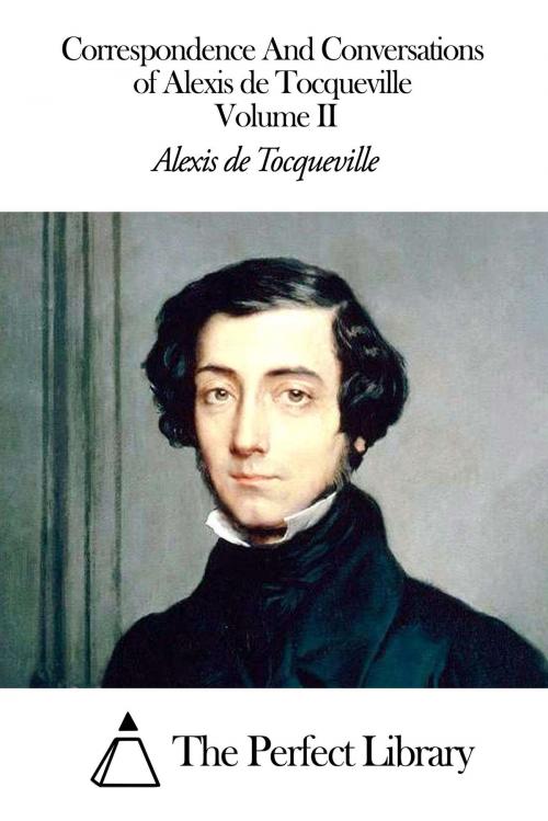 Cover of the book Correspondence And Conversations of Alexis de Tocqueville Volume II by Alexis de Tocqueville, The Perfect Library