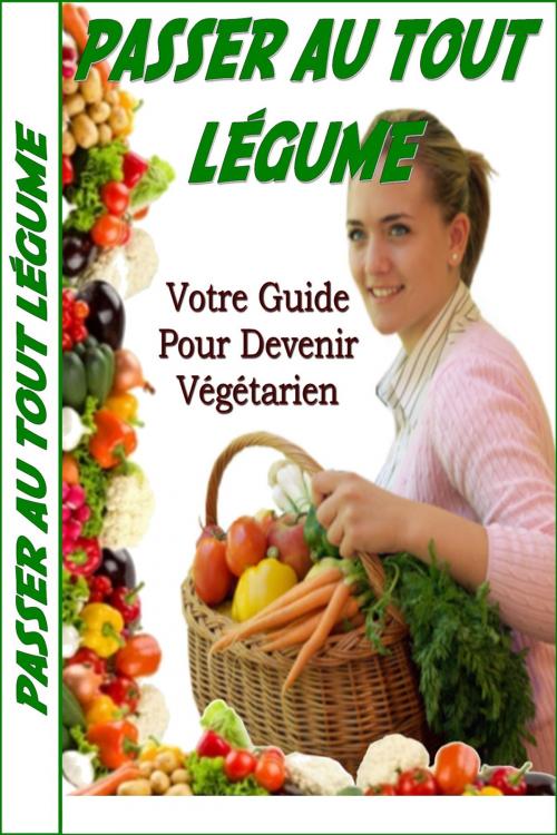 Cover of the book Passer au tout légume : Votre Guide Pour Devenir Végétarien by Gaël Hamel, Gaël Hamel
