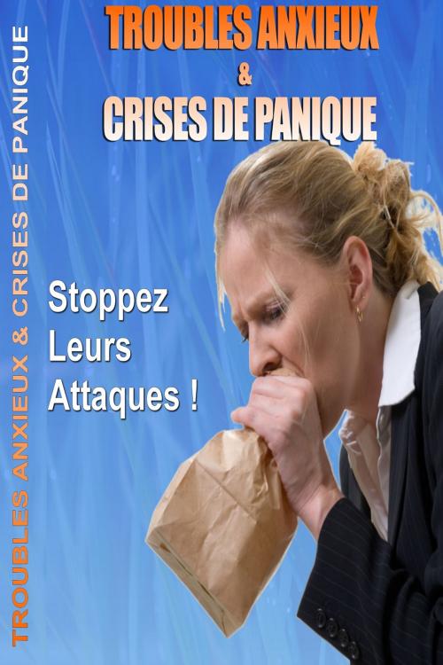 Cover of the book Troubles Anxieux et Crises de Panique - Stoppez Leurs Attaques ! by Gaël Hamel, Gaël Hamel