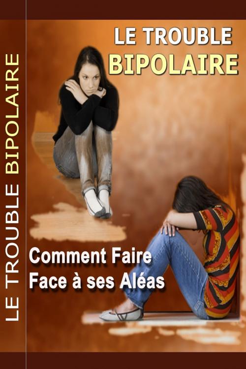 Cover of the book Trouble Bipolaire Comment Faire Face à ses Aléas by Gaël Hamel, Gaël Hamel