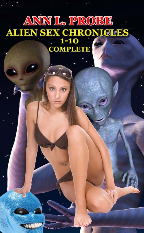 Cover of the book Complete Alien Sex Chronicles 1-10 by Ann L. Probe, Denton & White