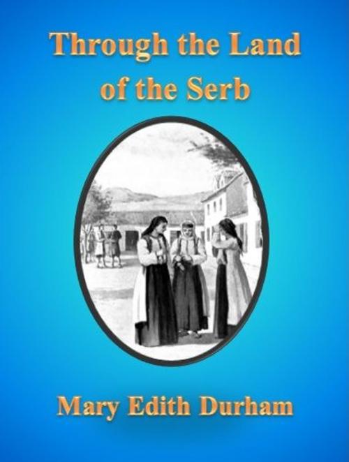 Cover of the book Through the Land of the Serb by Mary Edith Durham, cbook6556