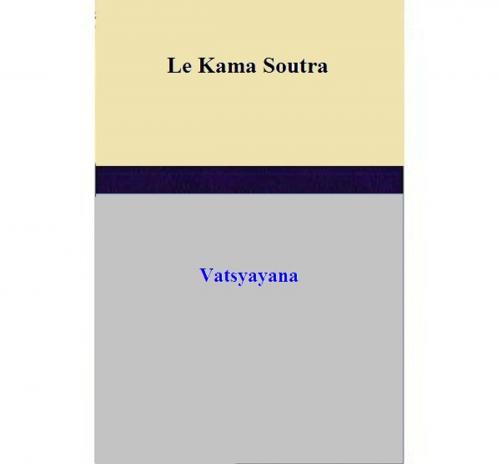 Cover of the book Le Kama Soutra by Vatsyayana, Vatsyayana