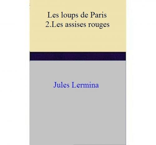 Cover of the book Les loups de Paris II. Les assises rouges by Jules Lermina, Jules Lermina