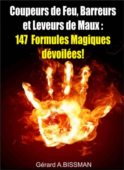 Cover of the book Coupeurs de feu, barreurs et leveurs de maux : 147 formules magiques dévoilées! by Gérard A.BISSMAN, Christophe CHARTIER
