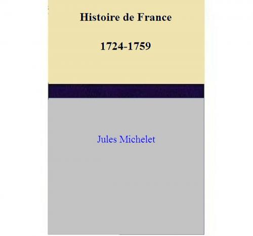 Cover of the book Histoire de France 1724-1759 by Jules Michelet, Jules Michelet