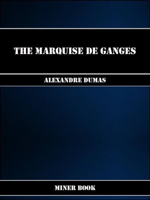 Cover of the book The Marquise de Ganges by Alexandre Dumas, Miner Book