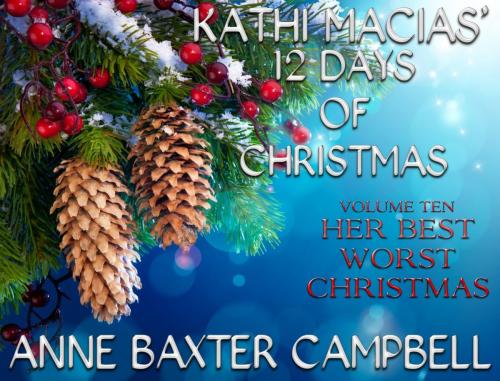 Cover of the book Kathi Macias' 12 Days of Christmas - Volume 10 - Her Best Worst Christmas by Kathi Macias, Anne Baxter Campbell, Trestle Press