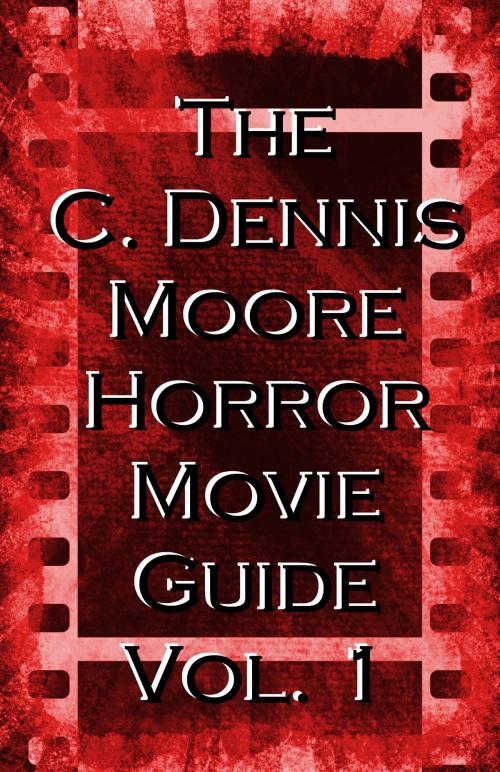 Cover of the book The C. Dennis Moore Horror Movie Guide, Vol. 1 by C. Dennis Moore, Shrine Keepers Publishing
