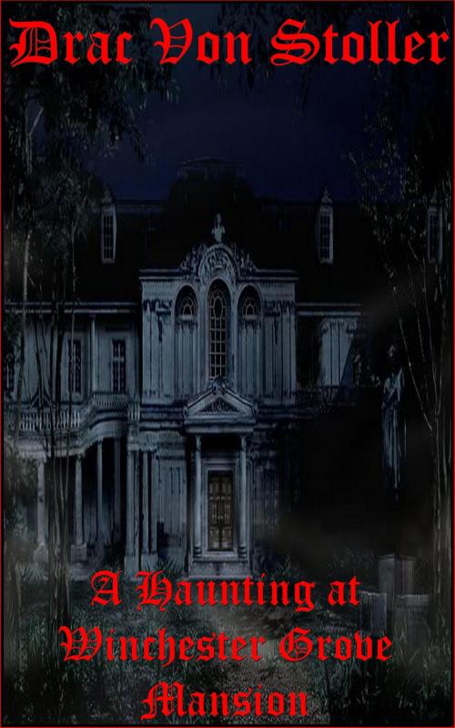 Cover of the book A Haunting at Winchester Grove Mansion by Drac Von Stoller, Drac Von Stoller