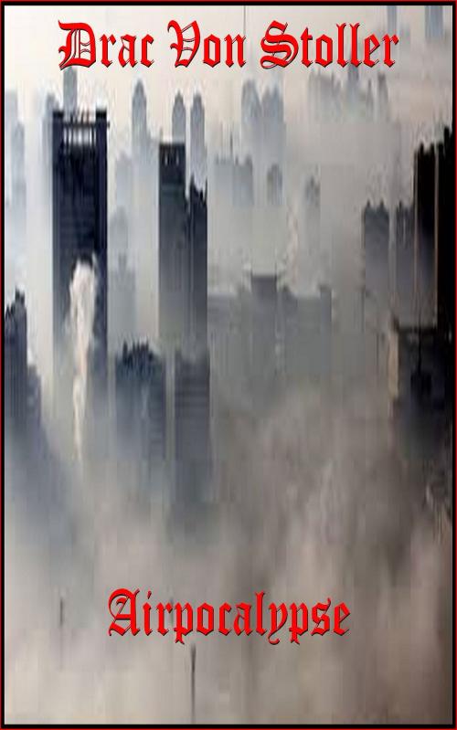 Cover of the book Airpocalypse by Drac Von Stoller, Drac Von Stoller