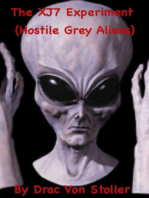 Cover of the book The XJ7 Experiment (Hostile Grey Aliens) by Drac Von Stoller, Drac Von Stoller
