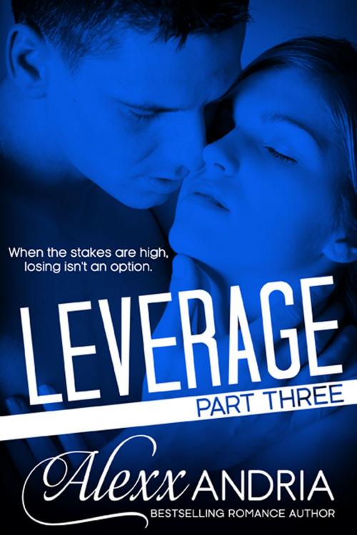 Cover of the book Leverage (Part Three) (Billionaire Romance) by Alexx Andria, Alexx Andria