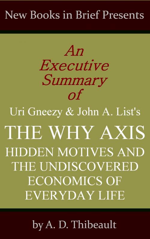 Cover of the book An Executive Summary of Uri Gneezy and John A. List's 'The Why Axis: Hidden Motives and the Undiscovered Economics of Everyday Life' by A. D. Thibeault, New Books in Brief
